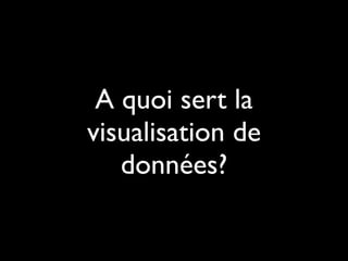 A quoi sert la
visualisation de
données?
 