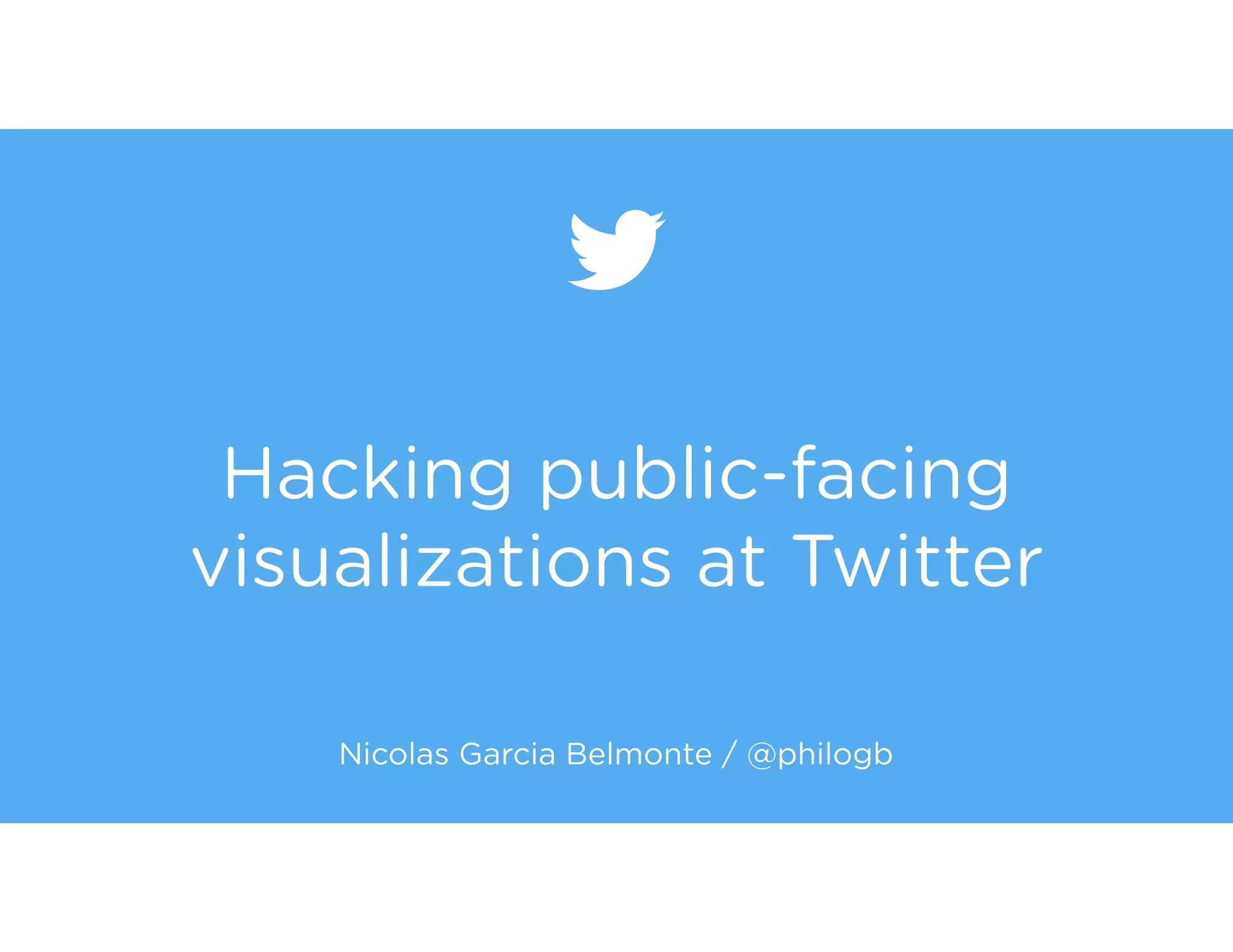 Hacking public-facing
visualizations at Twitter
Nicolas Garcia Belmonte / @philogb