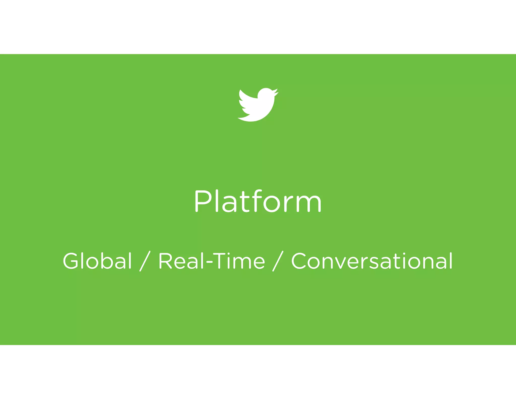 Platform
!
Global / Real-Time / Conversational