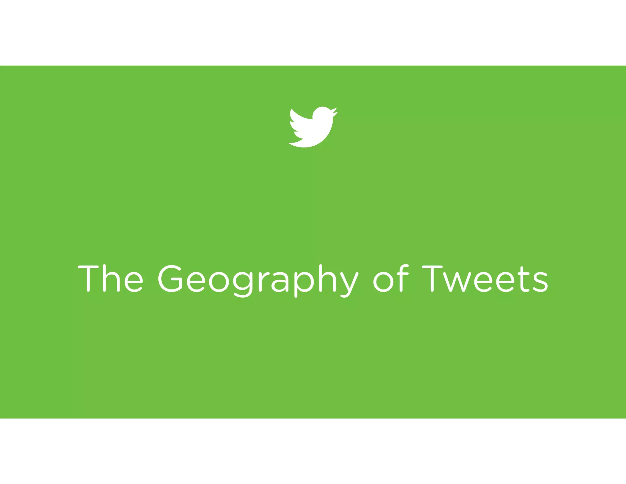 The Geography of Tweets
!
