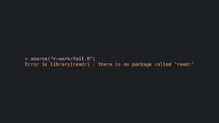 > source(“r-work/fail.R”)
Error in library(readr) : there is no package called ‘readr’
 