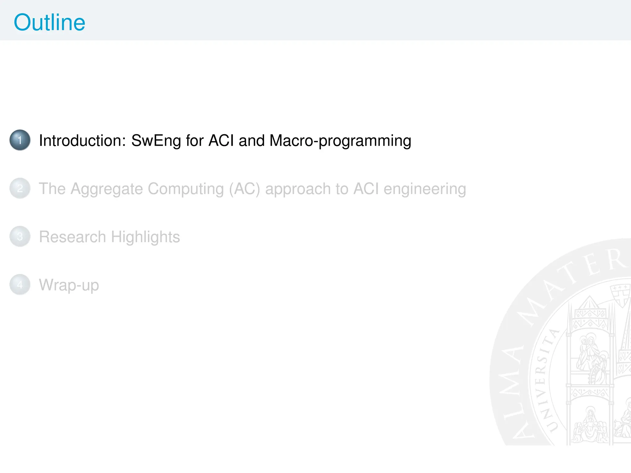 Outline
1 Introduction: SwEng for ACI and Macro-programming
2 The Aggregate Computing (AC) approach to ACI engineering
3 Research Highlights
4 Wrap-up
 