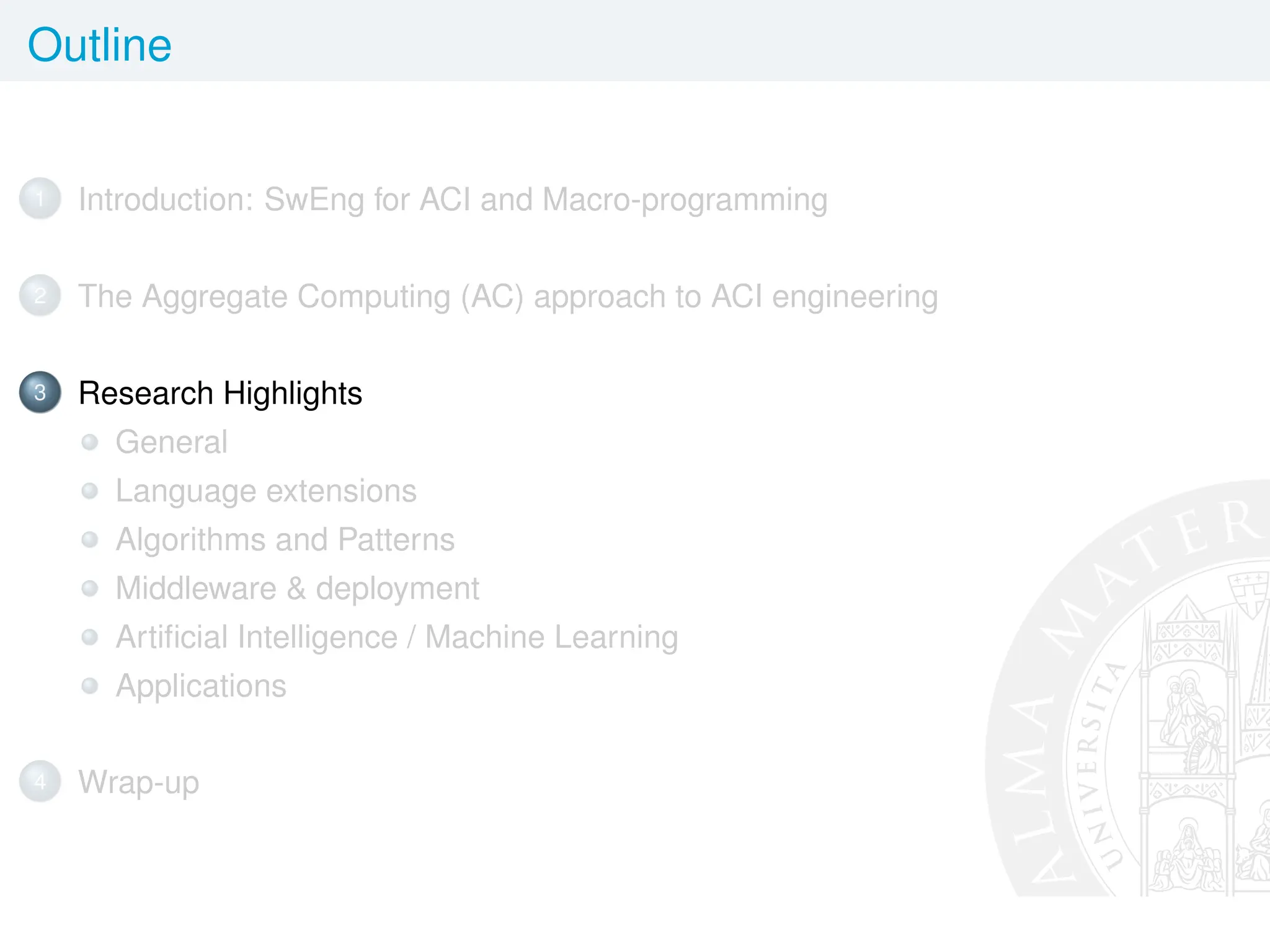 Outline
1 Introduction: SwEng for ACI and Macro-programming
2 The Aggregate Computing (AC) approach to ACI engineering
3 Research Highlights
General
Language extensions
Algorithms and Patterns
Middleware  deployment
Artificial Intelligence / Machine Learning
Applications
4 Wrap-up
 