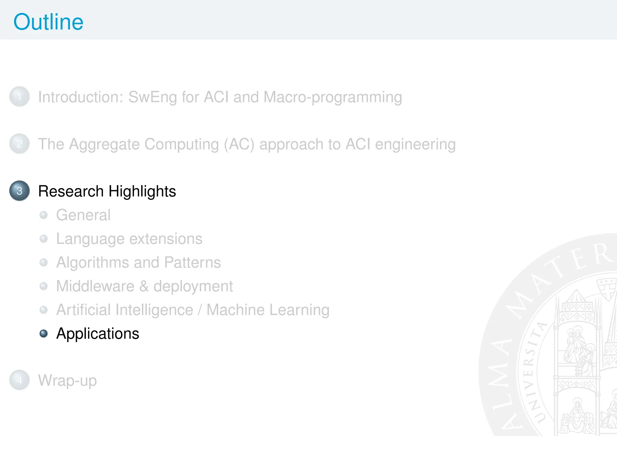Outline
1 Introduction: SwEng for ACI and Macro-programming
2 The Aggregate Computing (AC) approach to ACI engineering
3 Research Highlights
General
Language extensions
Algorithms and Patterns
Middleware  deployment
Artificial Intelligence / Machine Learning
Applications
4 Wrap-up
 
