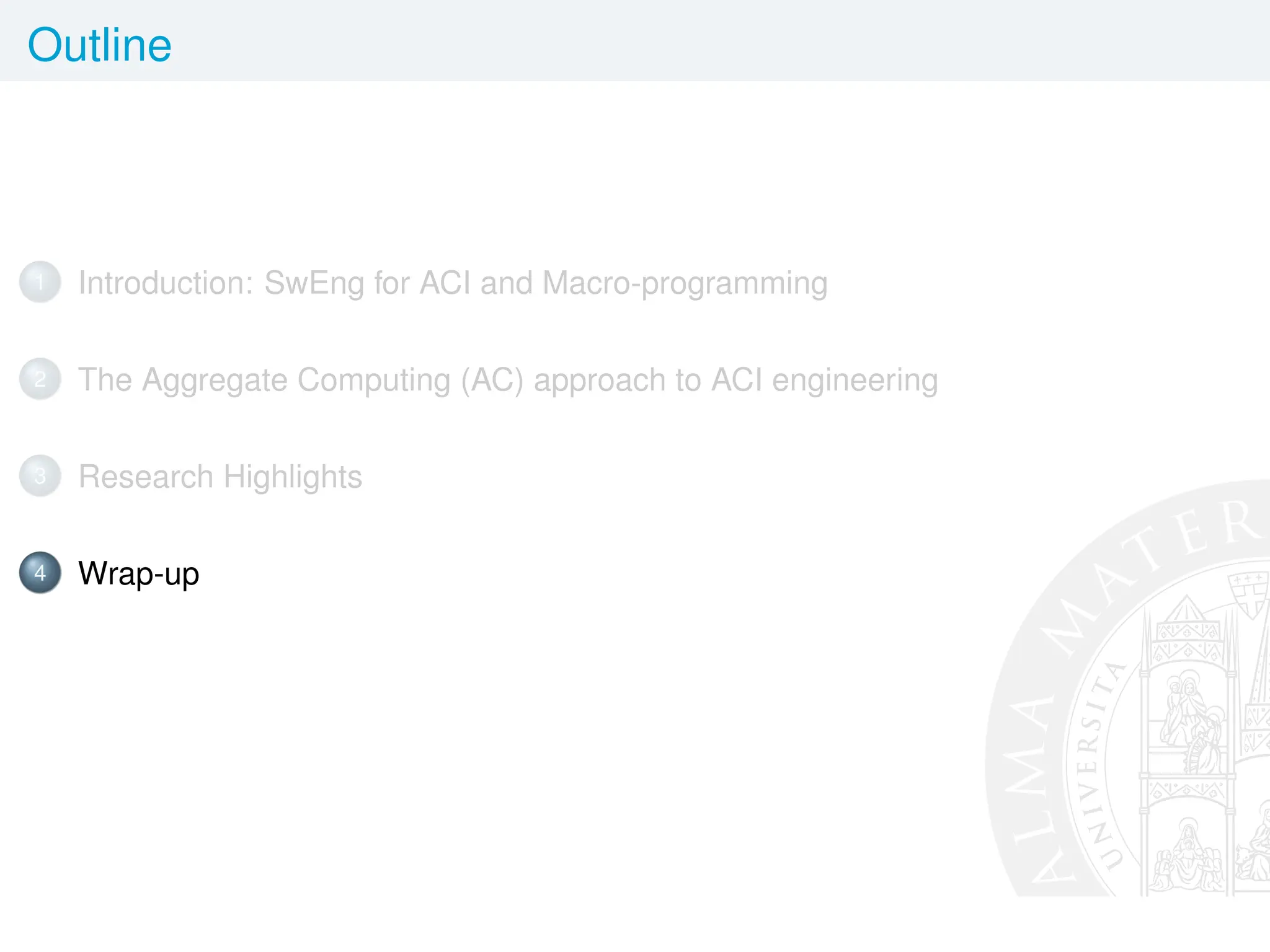 Outline
1 Introduction: SwEng for ACI and Macro-programming
2 The Aggregate Computing (AC) approach to ACI engineering
3 Research Highlights
4 Wrap-up
 