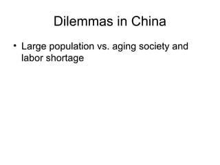 Dilemmas in China
• Large population vs. aging society and
labor shortage

 