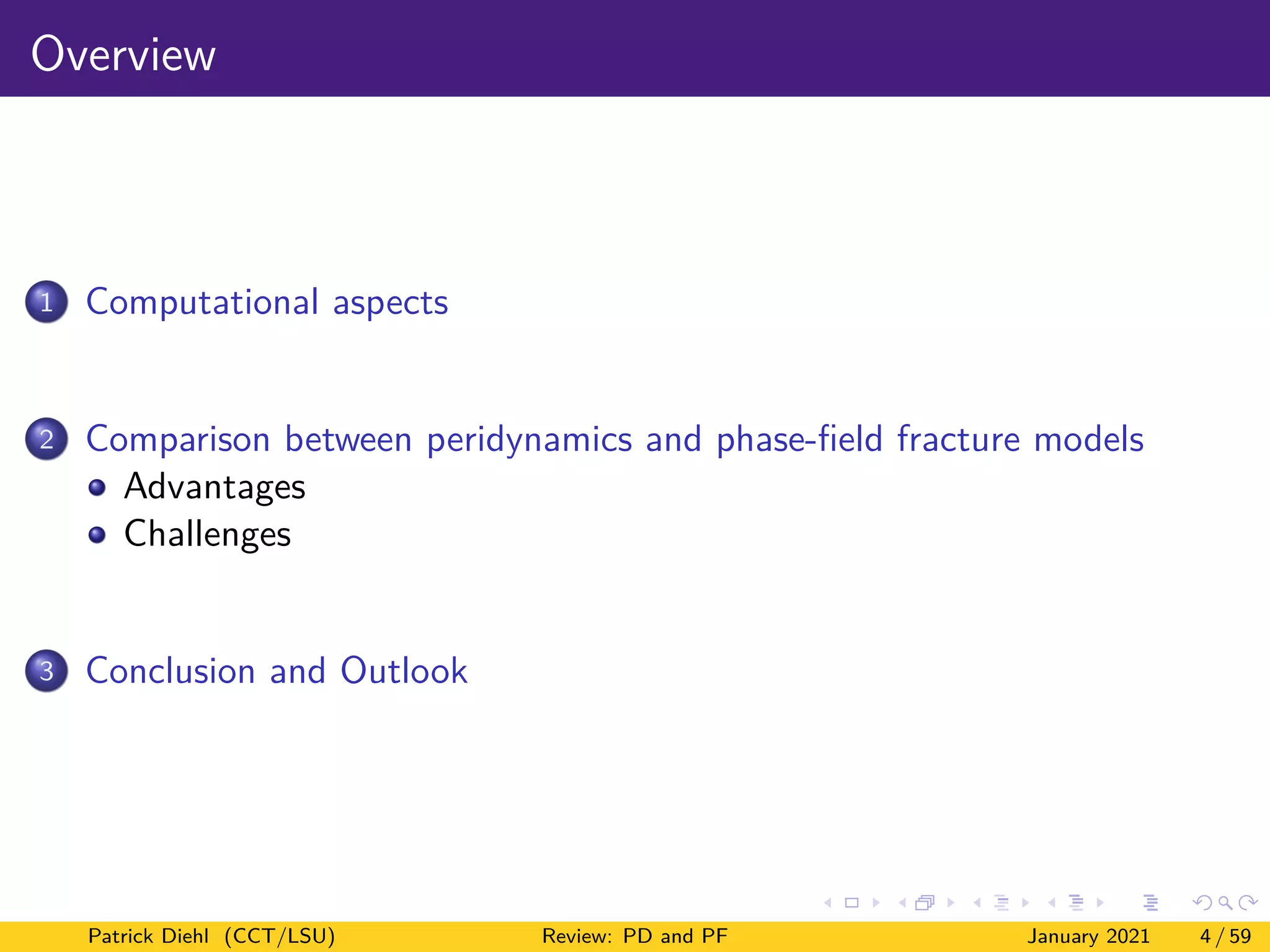 Overview
1 Computational aspects
2 Comparison between peridynamics and phase-field fracture models
Advantages
Challenges
3 Conclusion and Outlook
Patrick Diehl (CCT/LSU) Review: PD and PF January 2021 4 / 59
 