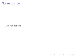 Not run as root
General hygiene
 