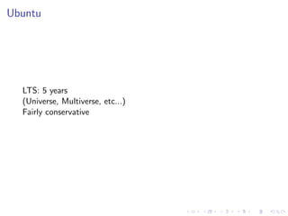 Ubuntu
LTS: 5 years
(Universe, Multiverse, etc...)
Fairly conservative
 
