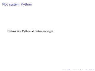 Not system Python
Distros aim Python at distro packages
 