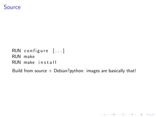 Source
RUN c o n f i g u r e [ . . . ]
RUN make
RUN make i n s t a l l
Build from source + Debian?python: images are basically that!
 