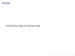 FROM
Use previous stage as starting image
 