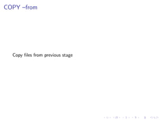 COPY –from
Copy files from previous stage
 