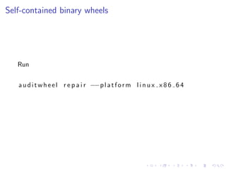 Self-contained binary wheels
Run
auditwheel r e p a i r −−platform l i n u x x 8 6 6 4
 
