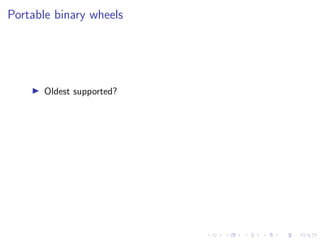 Portable binary wheels
I Oldest supported?
 