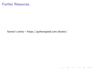 Further Resources
Itamar’s series – https://pythonspeed.com/docker/
 