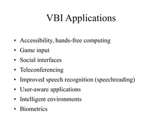 VBI Applications
• Accessibility, hands-free computing
• Game input
• Social interfaces
• Teleconferencing
• Improved spee...