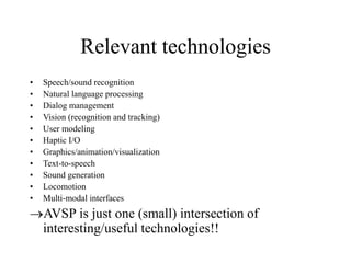 Relevant technologies
• Speech/sound recognition
• Natural language processing
• Dialog management
• Vision (recognition a...