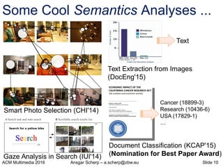 ACM Multimedia 2016 Ansgar Scherp – a.scherp@zbw.eu Slide 10
Some Cool Semantics Analyses ...
Text
Cancer (18899-3)
Resear...