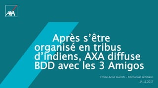 14.11.2017
Après s’être
organisé en tribus
d’indiens, AXA diffuse
BDD avec les 3 Amigos
Emilie-Anne Guerch – Emmanuel Lehmann
 
