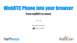 WebRTC Phone into your browser
from sipML5 to Janus
@ale_polidori
...
Alessandro Polidori
 