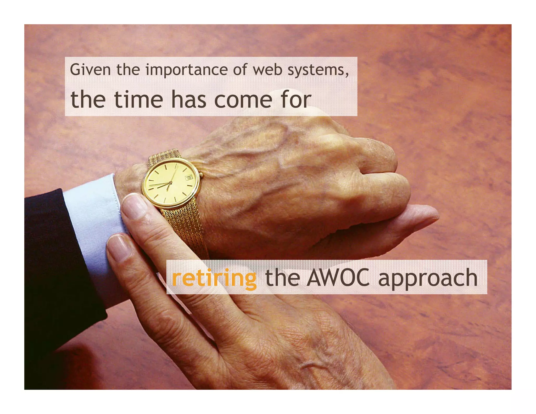Given the importance of web systems,
            p                y     ,

the time has come for




             retiring the AWOC approach
 