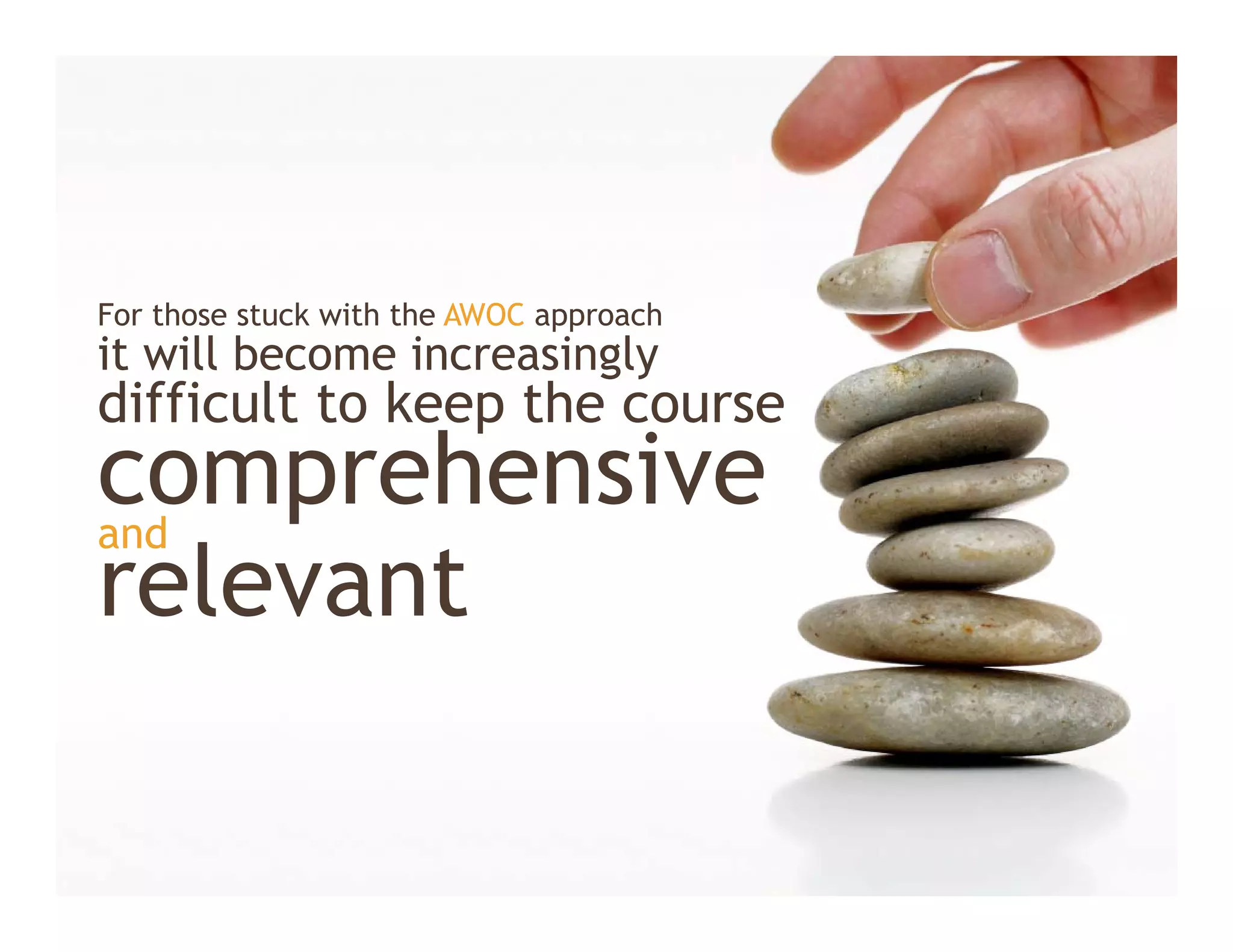 For those stuck with the AWOC approach
it will become increasingly
difficult to keep the course
comprehensive
and
relevant
 