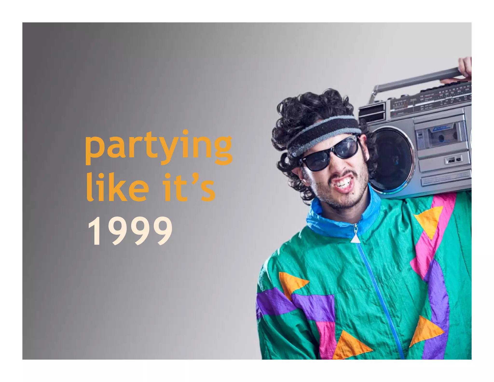 partying
like it’s
1999
 