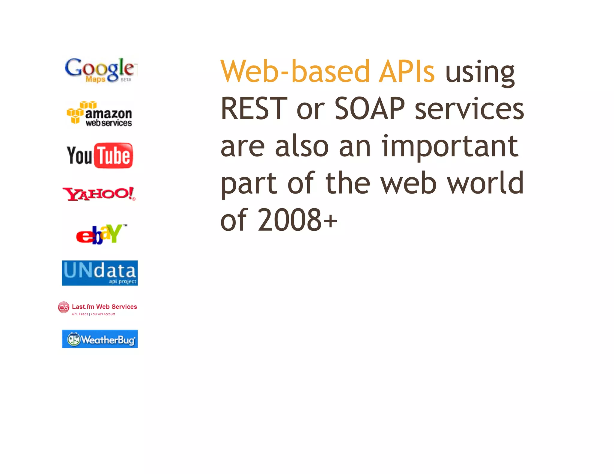 Web-based APIs usingg
REST or SOAP services
are also an important
part of the web world
of 2008+
 