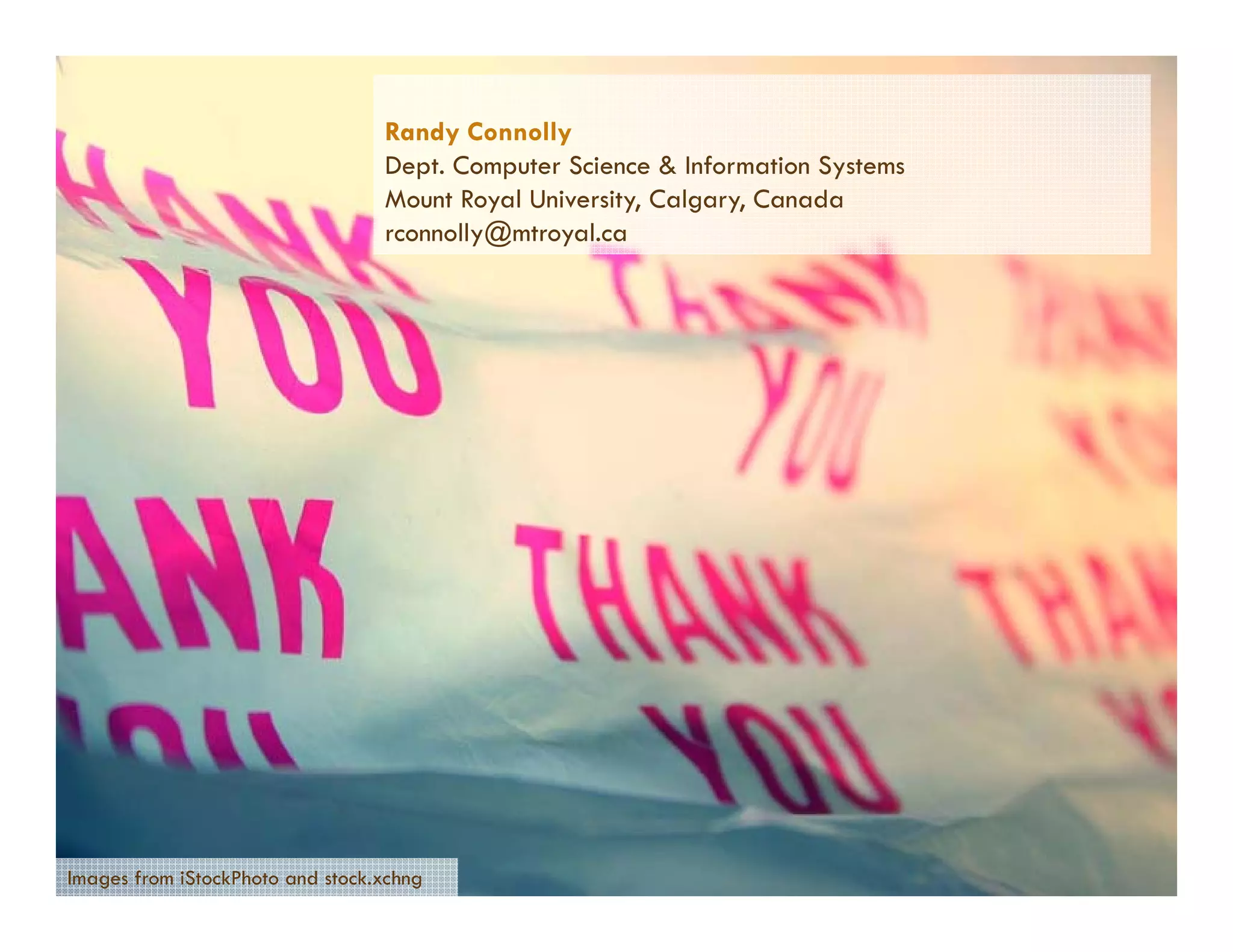 Randy Connolly
                                  Dept. Computer Science & Information Systems
                                     p      p                           y
                                  Mount Royal University, Calgary, Canada
                                  rconnolly@mtroyal.ca




Images from iStockPhoto and stock.xchng
 