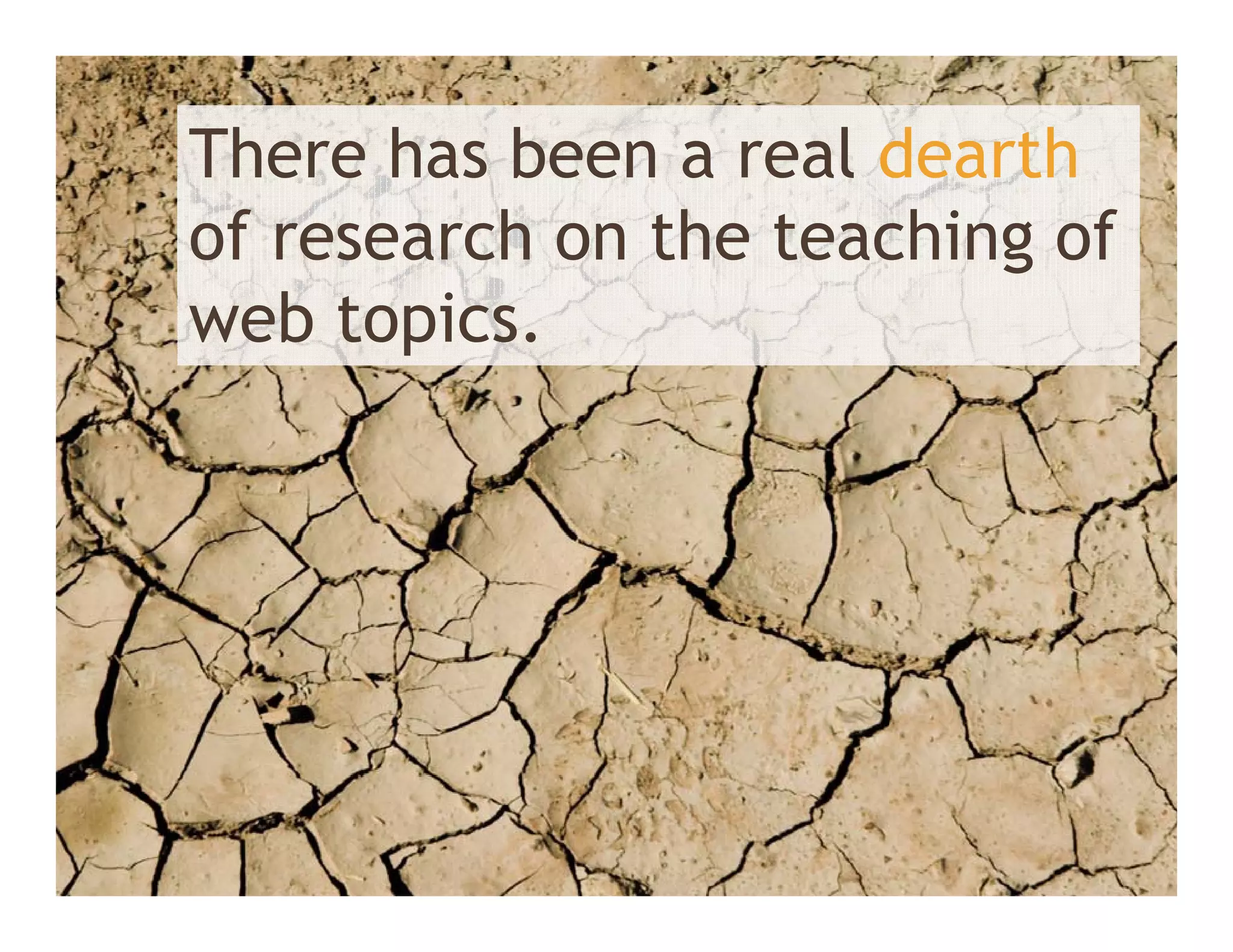 There has been a real dearth
of research on the teaching of
web topics.
   b    i
 
