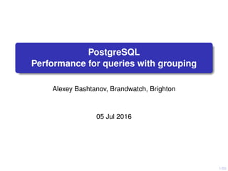 1/50
PostgreSQL
Performance for queries with grouping
Alexey Bashtanov, Brandwatch, Brighton
05 Jul 2016
 