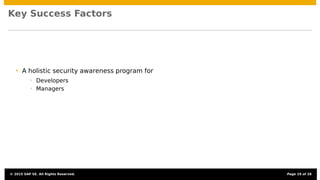 Key Success Factors
• A holistic security awareness program for
• Developers
• Managers
© 2015 SAP SE. All Rights Reserved. Page 19 of 28
 