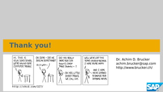 Thank you!
http://xkcd.com/327/
Dr. Achim D. Brucker
achim.brucker@sap.com
http://www.brucker.ch/
 