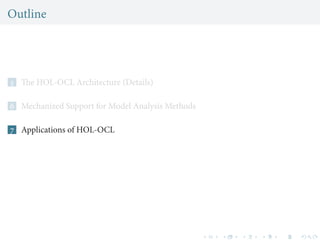 Outline
 The HOL-OCL Architecture (Details)
 Mechanized Support for Model Analysis Methods
 Applications of HOL-OCL
 