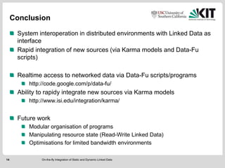 Conclusion
System interoperation in distributed environments with Linked Data as
interface
Rapid integration of new source...