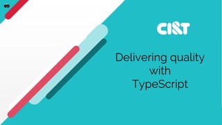 Delivering quality
with
TypeScript
 