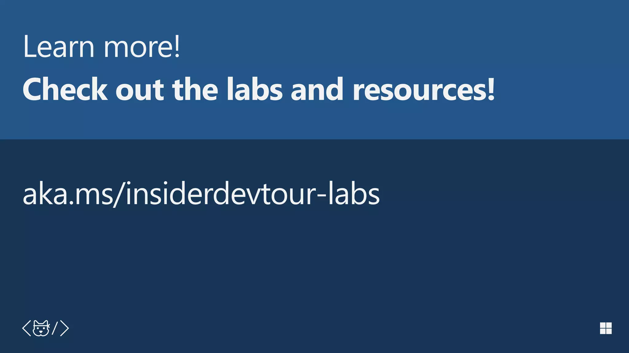 #insiderDevTour
Learn more!
Check out the labs and resources!
aka.ms/insiderdevtour-labs
 