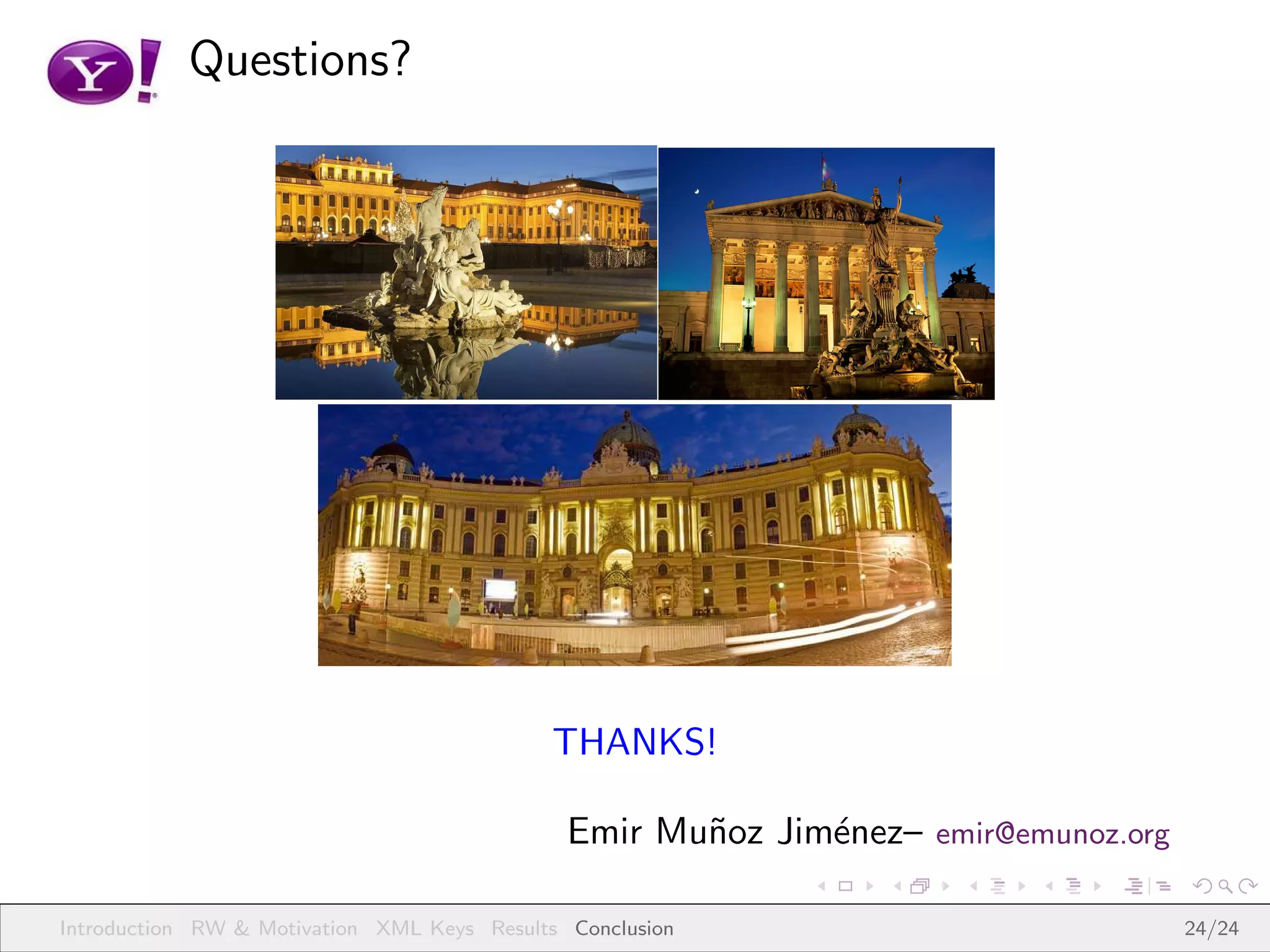 Questions?




                                            THANKS!

                                              Emir Mu˜oz Jim´nez– emir@emunoz.org
                                                     n      e

Introduction RW & Motivation XML Keys Results Conclusion                            24/24
 