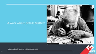 alberto@jooink.com +AlbertoMancini
A work where details Matter!
6
 