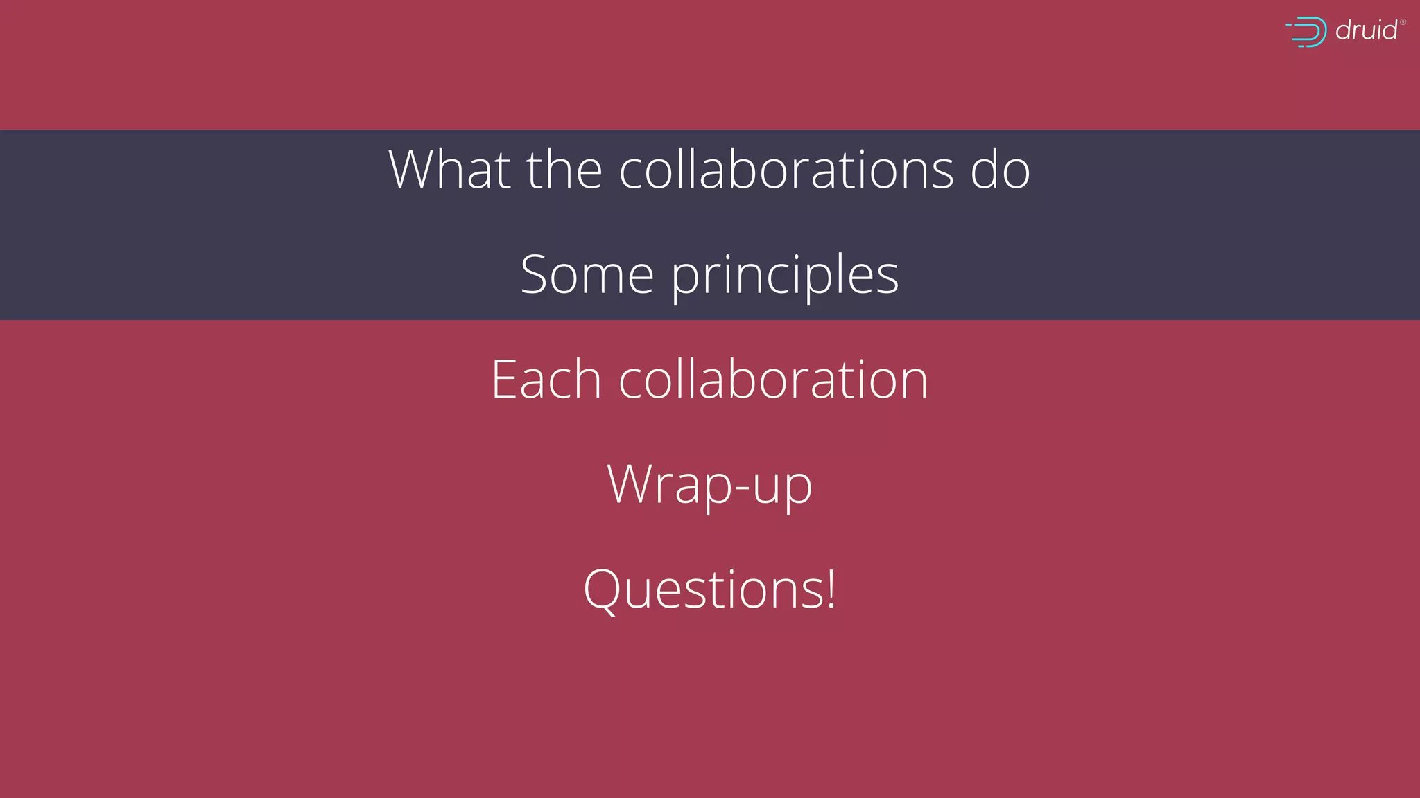 What the collaborations do
Some principles
Each collaboration
Wrap-up
Questions!
 