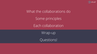 What the collaborations do
Some principles
Each collaboration
Wrap-up
Questions!
 