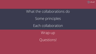 What the collaborations do
Some principles
Each collaboration
Wrap-up
Questions!
 