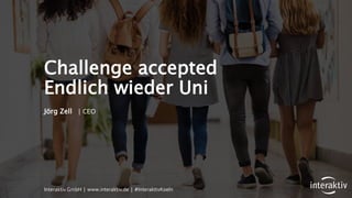 Jörg Zell | CEO
Challenge accepted
Endlich wieder Uni
Interaktiv GmbH | www.interaktiv.de | #InteraktivKoeln
 