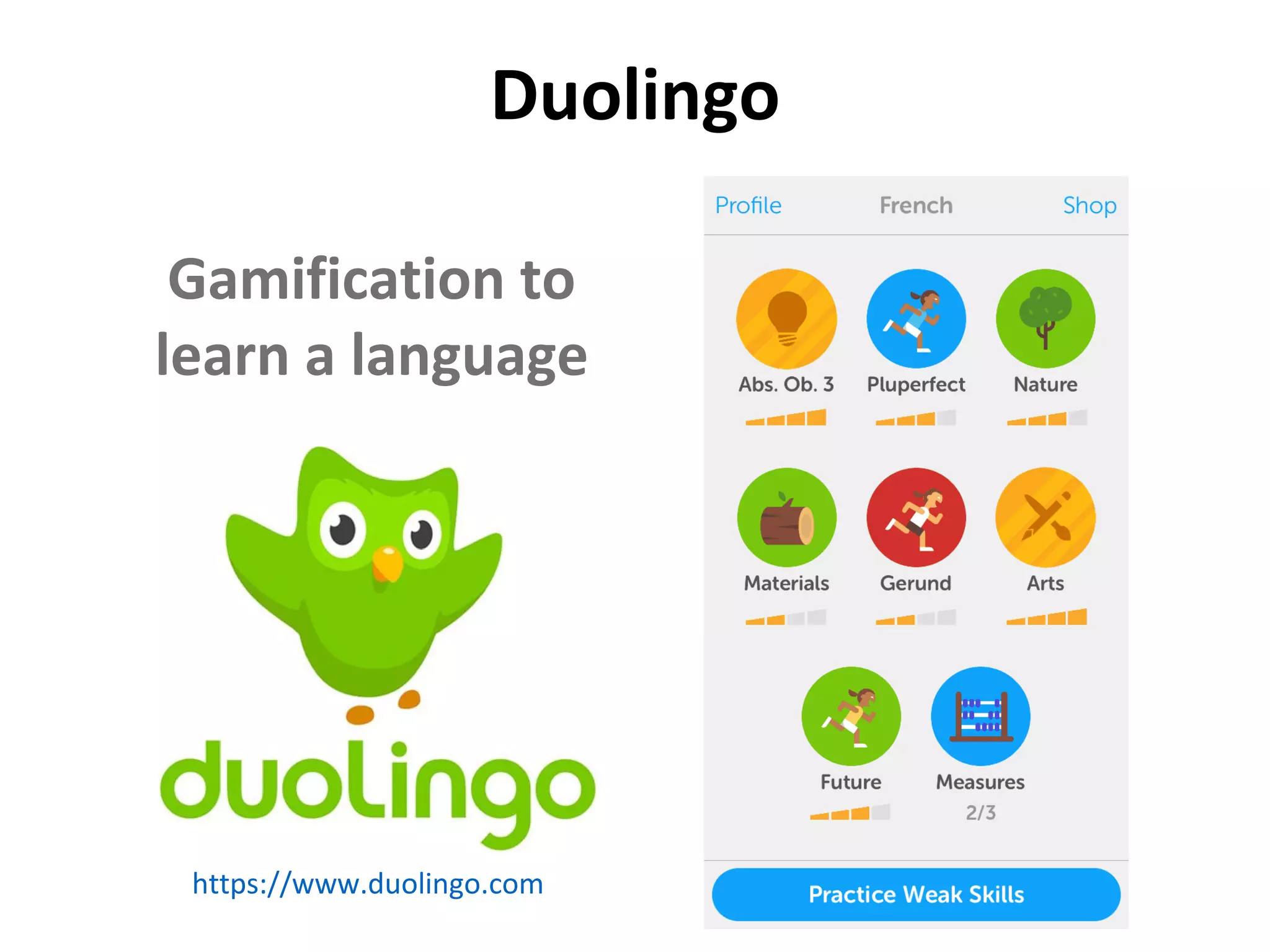 Duolingo
Gamification to
learn a language
https://www.duolingo.com
 