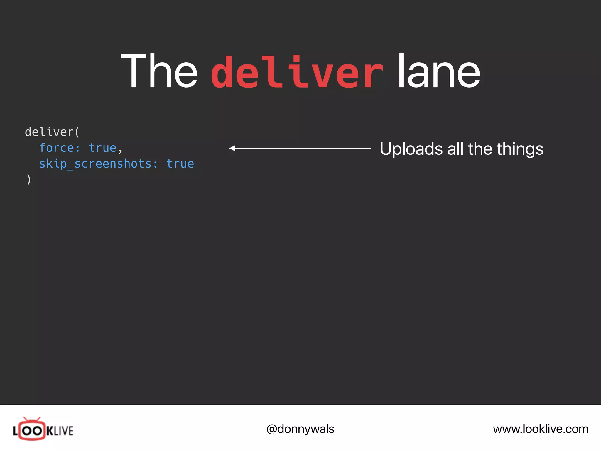www.looklive.com@donnywals
The deliver lane
deliver(
force: true,
skip_screenshots: true
)
Uploads all the things
 