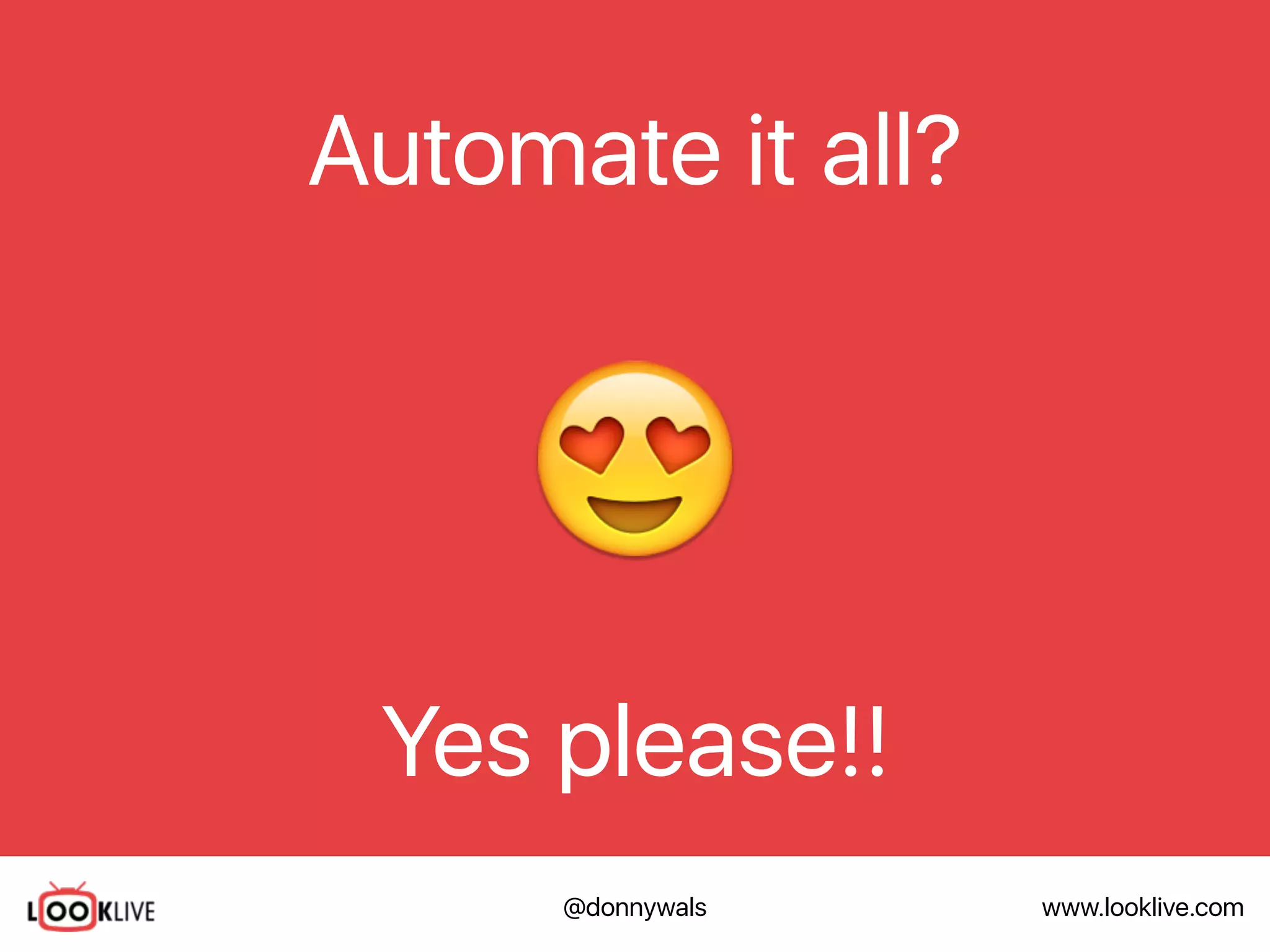 www.looklive.com@donnywals
Automate it all?
😍
Yes please!!
 