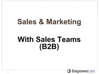 Sales & Marketing

    With Sales Teams
          (B2B)


2
 