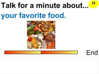 Talk for a minute about...
End
your favorite food.
HH
 