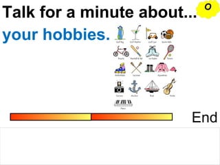 Talk for a minute about...
End
your hobbies.
OO
 